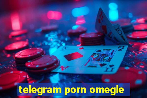 telegram porn omegle